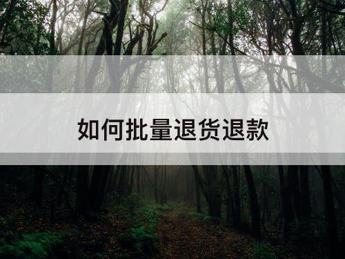 如何批量退货退款