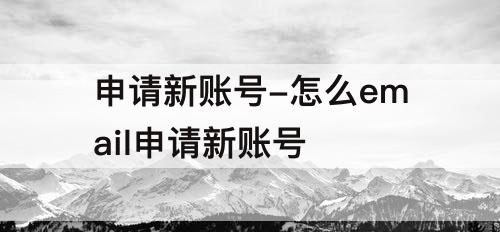 申请新账号-怎么email申请新账号