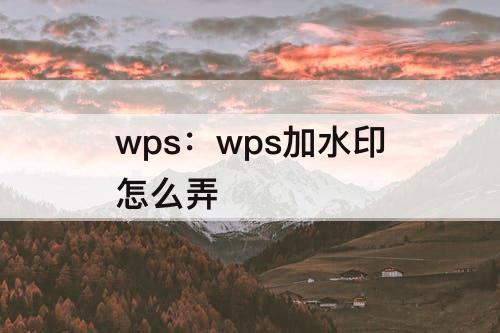 wps：wps加水印怎么弄