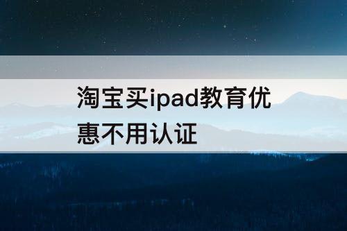 淘宝买ipad教育优惠不用认证
