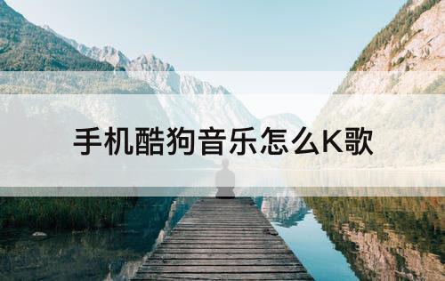 手机酷狗音乐怎么K歌