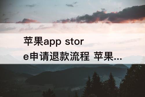 苹果app store申请退款流程 苹果app store申请退款流程介绍