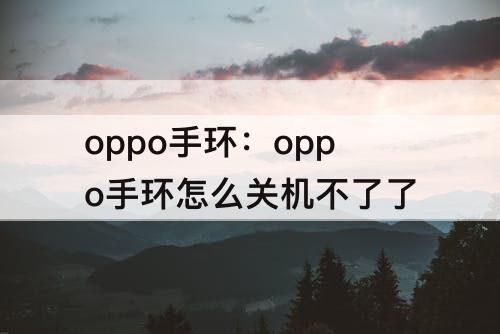 oppo手环：oppo手环怎么关机不了了