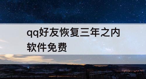 qq好友恢复三年之内软件免费