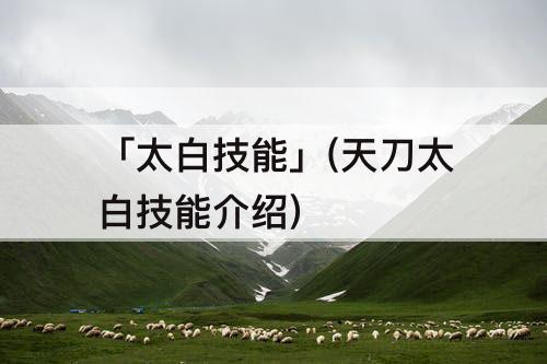 「太白技能」(天刀太白技能介绍)