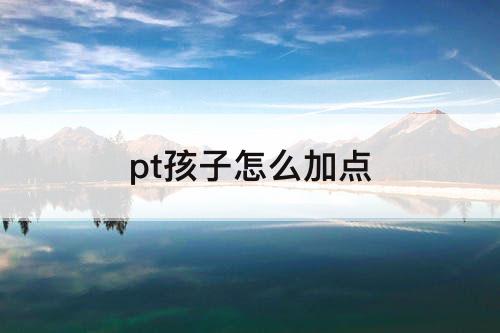 pt孩子怎么加点