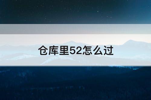 仓库里52怎么过