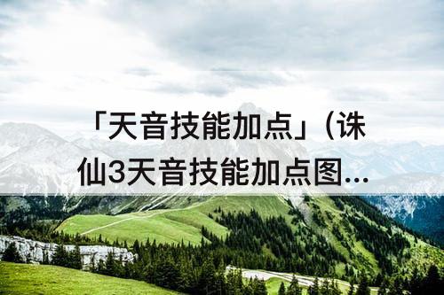 「天音技能加点」(诛仙3天音技能加点图 完美)