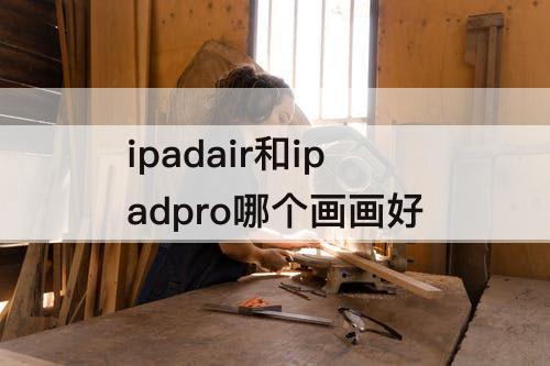 ipadair和ipadpro哪个画画好