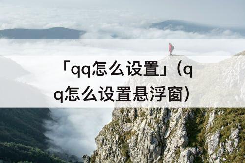 「qq怎么设置」(qq怎么设置悬浮窗)