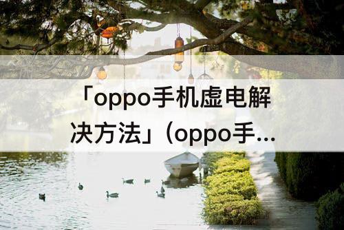 「oppo手机虚电解决方法」(oppo手机虚电解决方法代码)