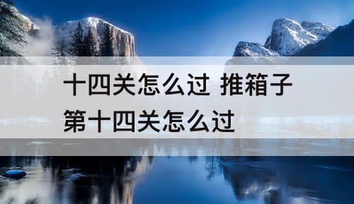 十四关怎么过 推箱子第十四关怎么过