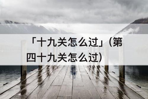 「十九关怎么过」(第四十九关怎么过)