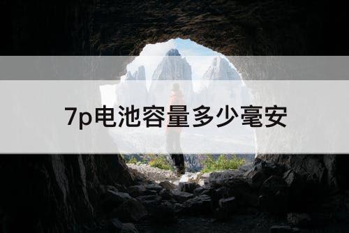 7p电池容量多少毫安