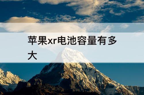 苹果xr电池容量有多大