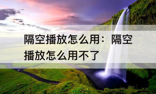 隔空播放怎么用：隔空播放怎么用不了