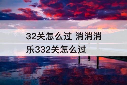 32关怎么过 消消消乐332关怎么过