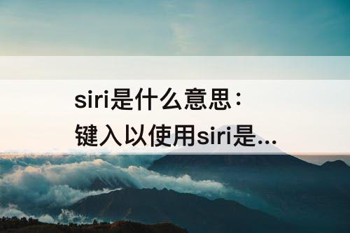 siri是什么意思：键入以使用siri是什么意思