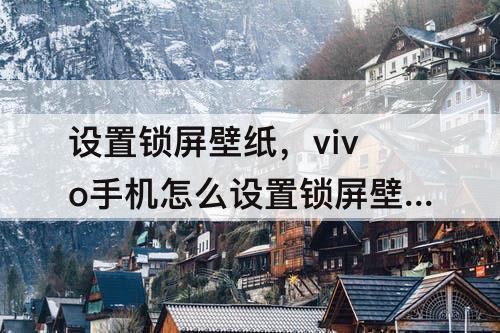 设置锁屏壁纸，vivo手机怎么设置锁屏壁纸