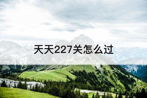 天天227关怎么过