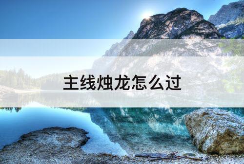 主线烛龙怎么过