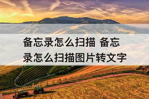 备忘录怎么扫描 备忘录怎么扫描图片转文字