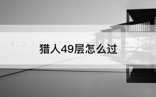 猎人49层怎么过