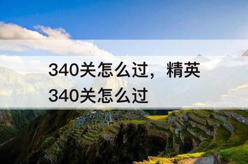 340关怎么过，精英340关怎么过
