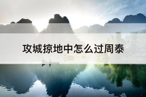 攻城掠地中怎么过周泰