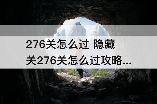 276关怎么过 隐藏关276关怎么过攻略教程