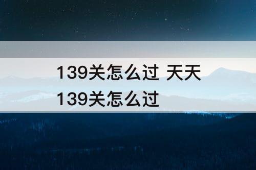 139关怎么过 天天139关怎么过