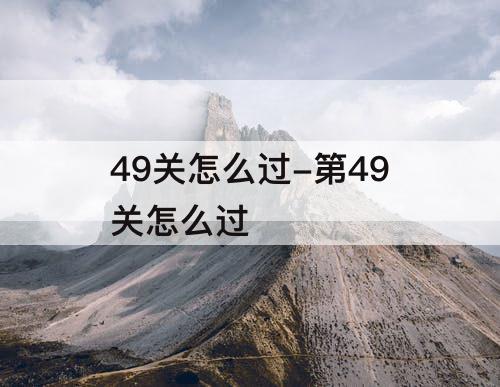 49关怎么过-第49关怎么过