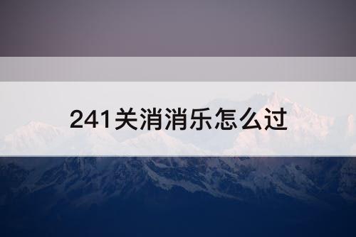 241关消消乐怎么过