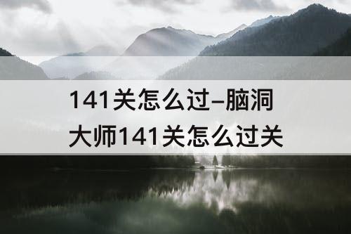 141关怎么过-脑洞大师141关怎么过关