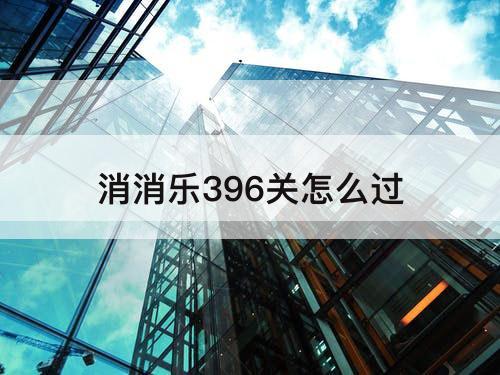 消消乐396关怎么过