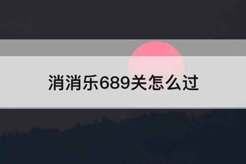 消消乐689关怎么过
