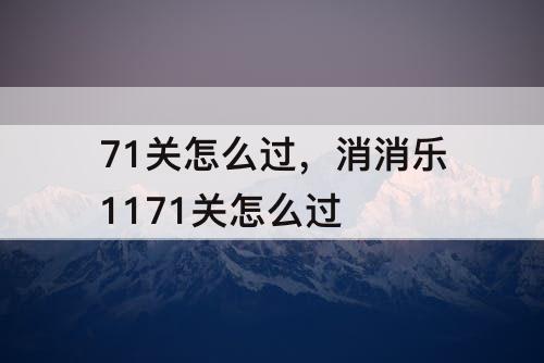 71关怎么过，消消乐1171关怎么过