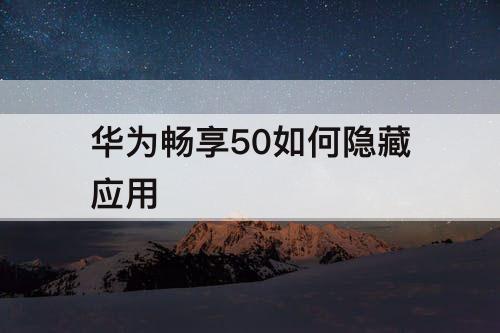 华为畅享50如何隐藏应用