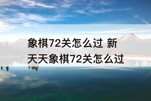 象棋72关怎么过 新天天象棋72关怎么过