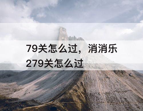 79关怎么过，消消乐279关怎么过