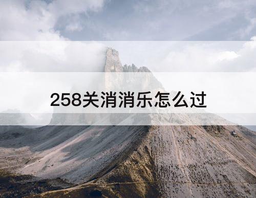 258关消消乐怎么过