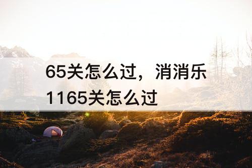 65关怎么过，消消乐1165关怎么过