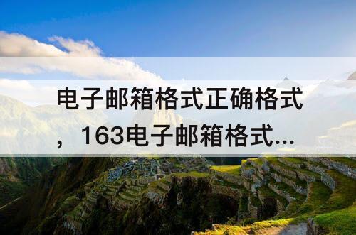 电子邮箱格式正确格式，163电子邮箱格式正确格式