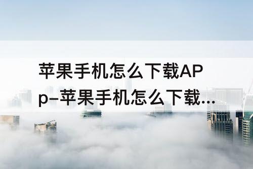 苹果手机怎么下载APp-苹果手机怎么下载appstore之外