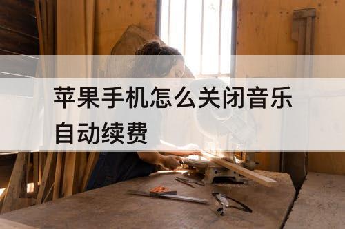 苹果手机怎么关闭音乐自动续费