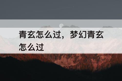 青玄怎么过，梦幻青玄怎么过
