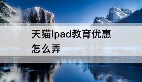 天猫ipad教育优惠怎么弄
