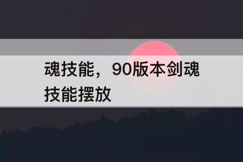 魂技能，90版本剑魂技能摆放