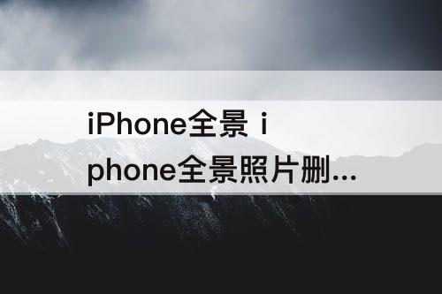 iPhone全景 iphone全景照片删不掉