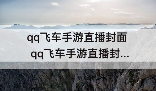 qq飞车手游直播封面 qq飞车手游直播封面图片